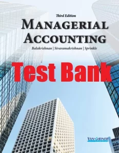 Test Bank Managerial Accounting 3rd Edition Balakrishnan Sprinkle Sivaramakrishnan
