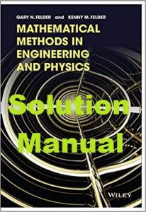 Solution Manual Mathematical Methods in Engineering and Physics by Gary Felder and Kenny Felder