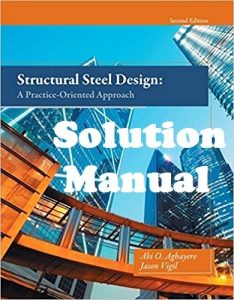 Instructor’s Solution Manual Structural Steel Design: A Practice-Oriented Approach 2nd Edition Abi Aghayere Jason Vigil