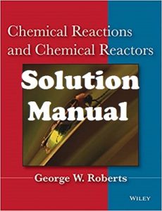 Solution Manual Chemical Reactions and Chemical Reactors George Roberts