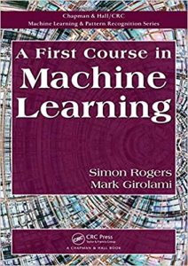 A First Course in Machine Learning 1st edition by Simon Rogers & Mark Girolami