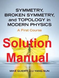 Instructor Solution Manual Symmetry, Broken Symmetry, and Topology in Modern Physics by Guidry & Sun