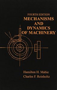Mechanisms and Dynamics of Machinery 4th edition Hamilton Mabie, Charles Reinholtz