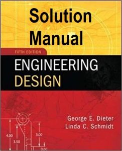 Solution Manual for Engineering Design 5th edition George Dieter Linda Schmidt