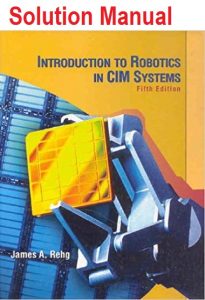 Solution Manual for Introduction to Robotics in CIM Systems - James Rehg