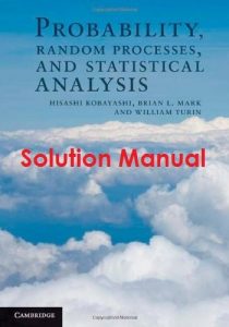 Solution Manual Probability, Random Processes, and Statistical Analysis Hisashi Kobayashi, Brian Mark